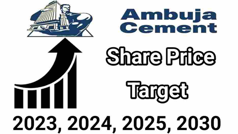Ambuja Cement Share Price Target 2023, 2024, 2025, 2030 | Ambuja Cement share price target Today, tomorrow 